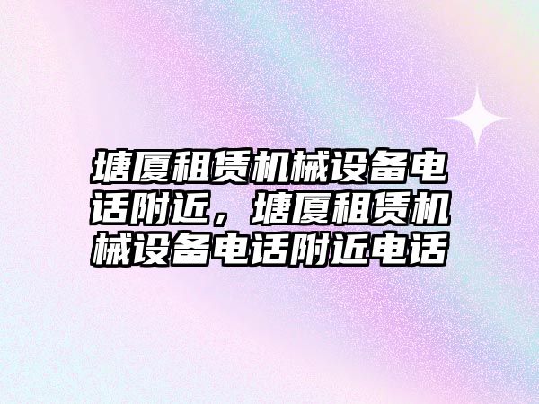 塘廈租賃機械設備電話附近，塘廈租賃機械設備電話附近電話