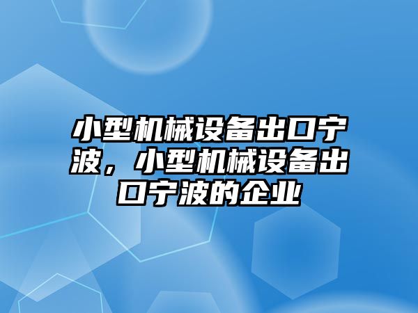 小型機械設(shè)備出口寧波，小型機械設(shè)備出口寧波的企業(yè)