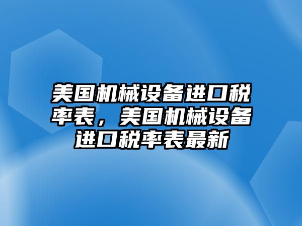 美國機械設(shè)備進口稅率表，美國機械設(shè)備進口稅率表最新