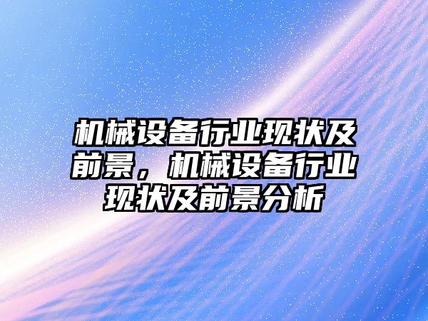 機械設備行業(yè)現(xiàn)狀及前景，機械設備行業(yè)現(xiàn)狀及前景分析