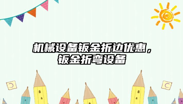 機械設備鈑金折邊優(yōu)惠，鈑金折彎設備