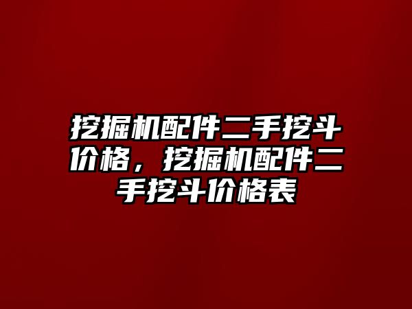 挖掘機(jī)配件二手挖斗價(jià)格，挖掘機(jī)配件二手挖斗價(jià)格表