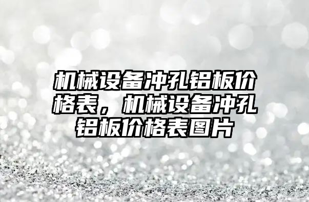 機械設備沖孔鋁板價格表，機械設備沖孔鋁板價格表圖片