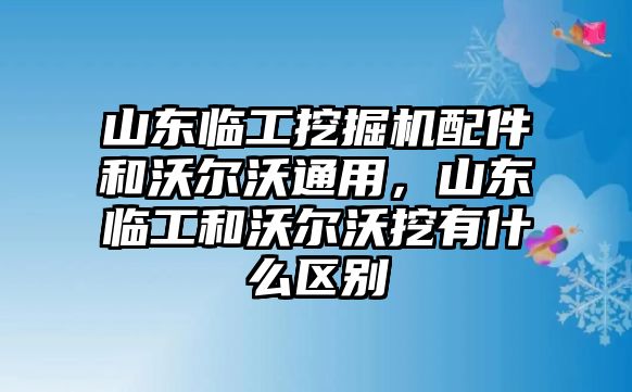 山東臨工挖掘機配件和沃爾沃通用，山東臨工和沃爾沃挖有什么區(qū)別