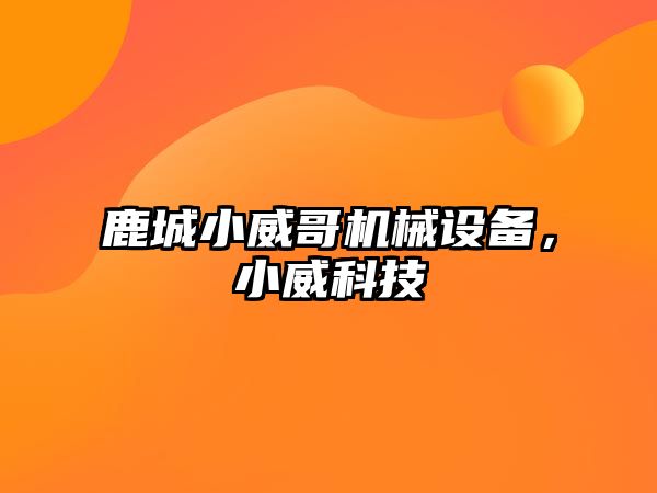 鹿城小威哥機械設(shè)備，小威科技