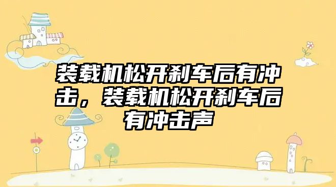 裝載機松開剎車后有沖擊，裝載機松開剎車后有沖擊聲