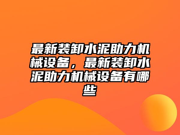 最新裝卸水泥助力機械設(shè)備，最新裝卸水泥助力機械設(shè)備有哪些