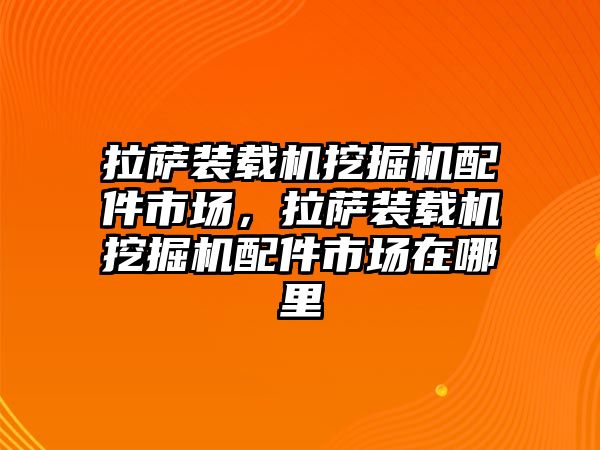 拉薩裝載機挖掘機配件市場，拉薩裝載機挖掘機配件市場在哪里