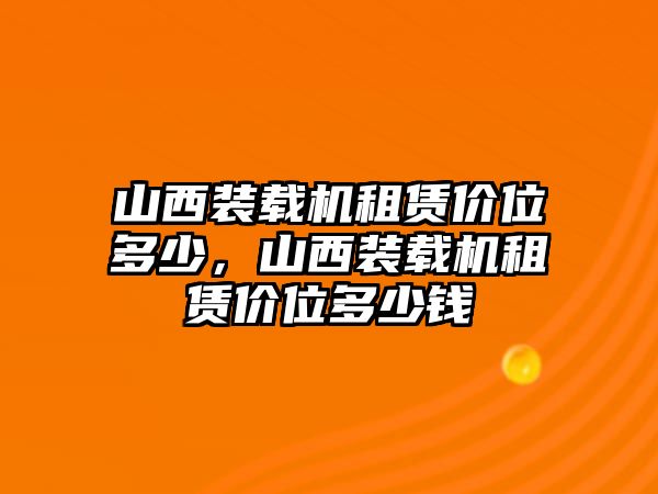 山西裝載機租賃價位多少，山西裝載機租賃價位多少錢