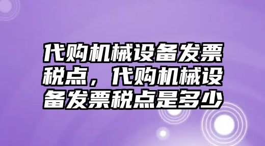 代購機(jī)械設(shè)備發(fā)票稅點，代購機(jī)械設(shè)備發(fā)票稅點是多少