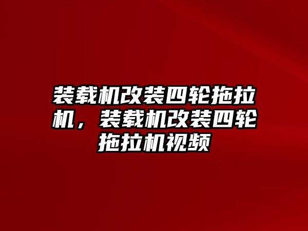 裝載機改裝四輪拖拉機，裝載機改裝四輪拖拉機視頻