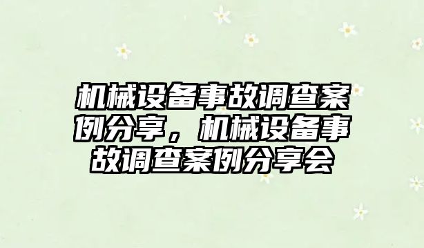 機械設(shè)備事故調(diào)查案例分享，機械設(shè)備事故調(diào)查案例分享會