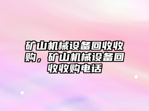 礦山機械設備回收收購，礦山機械設備回收收購電話