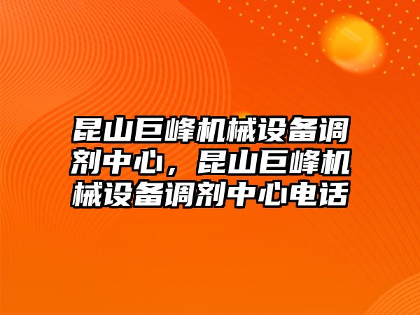 昆山巨峰機(jī)械設(shè)備調(diào)劑中心，昆山巨峰機(jī)械設(shè)備調(diào)劑中心電話