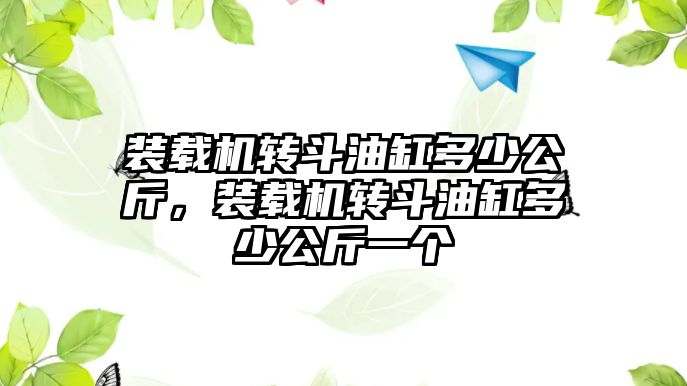 裝載機轉斗油缸多少公斤，裝載機轉斗油缸多少公斤一個