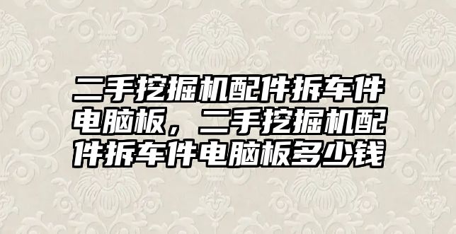 二手挖掘機配件拆車件電腦板，二手挖掘機配件拆車件電腦板多少錢