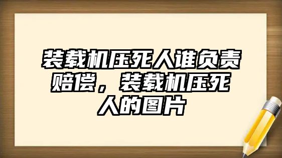 裝載機壓死人誰負責(zé)賠償，裝載機壓死人的圖片