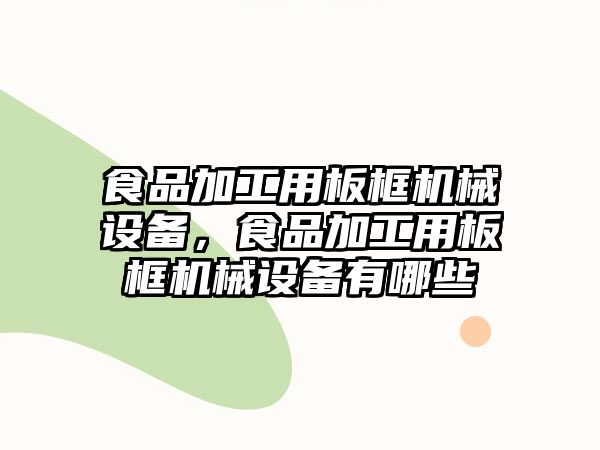 食品加工用板框機械設(shè)備，食品加工用板框機械設(shè)備有哪些