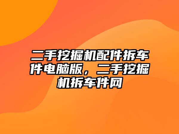 二手挖掘機配件拆車件電腦版，二手挖掘機拆車件網(wǎng)