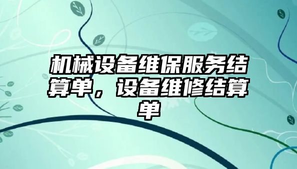 機械設(shè)備維保服務(wù)結(jié)算單，設(shè)備維修結(jié)算單