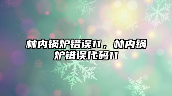 林內(nèi)鍋爐錯誤11，林內(nèi)鍋爐錯誤代碼11