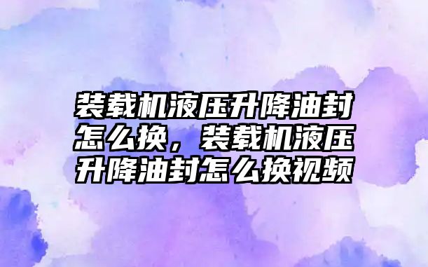 裝載機液壓升降油封怎么換，裝載機液壓升降油封怎么換視頻