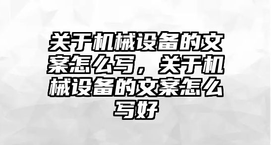 關于機械設備的文案怎么寫，關于機械設備的文案怎么寫好