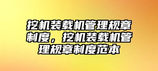 挖機裝載機管理規(guī)章制度，挖機裝載機管理規(guī)章制度范本