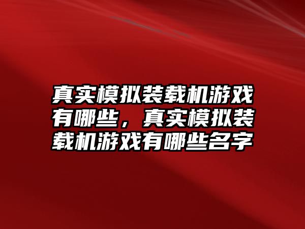 真實模擬裝載機游戲有哪些，真實模擬裝載機游戲有哪些名字