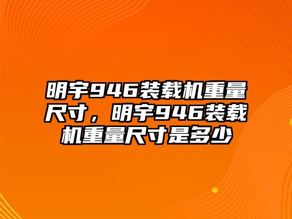 明宇946裝載機(jī)重量尺寸，明宇946裝載機(jī)重量尺寸是多少