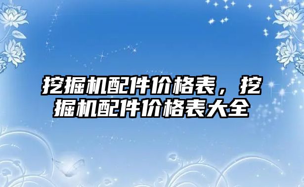 挖掘機(jī)配件價格表，挖掘機(jī)配件價格表大全