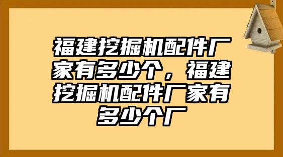 福建挖掘機(jī)配件廠家有多少個(gè)，福建挖掘機(jī)配件廠家有多少個(gè)廠