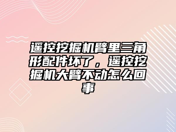 遙控挖掘機臂里三角形配件壞了，遙控挖掘機大臂不動怎么回事