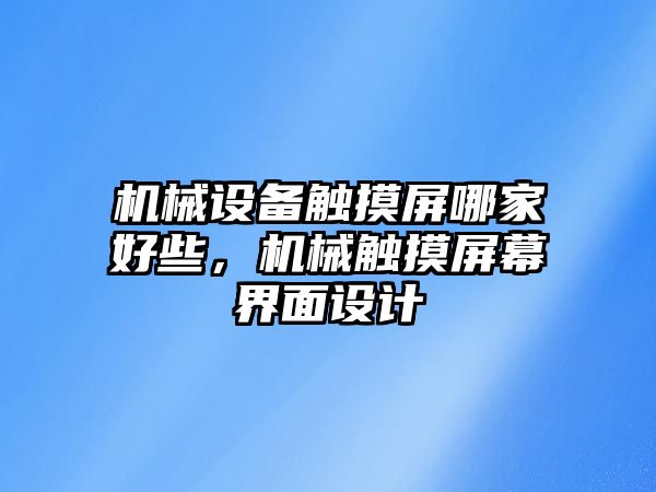 機械設備觸摸屏哪家好些，機械觸摸屏幕界面設計