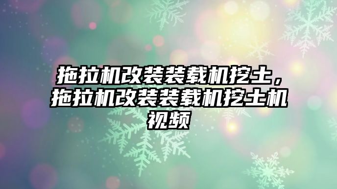 拖拉機(jī)改裝裝載機(jī)挖土，拖拉機(jī)改裝裝載機(jī)挖土機(jī)視頻