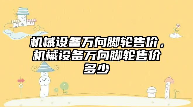 機械設備萬向腳輪售價，機械設備萬向腳輪售價多少