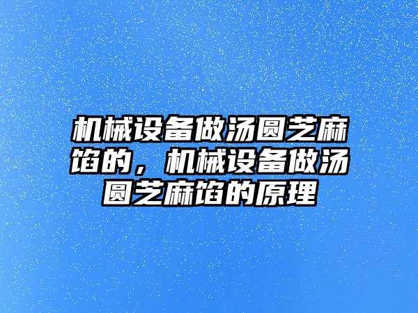 機械設(shè)備做湯圓芝麻餡的，機械設(shè)備做湯圓芝麻餡的原理