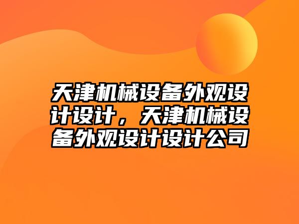 天津機(jī)械設(shè)備外觀設(shè)計(jì)設(shè)計(jì)，天津機(jī)械設(shè)備外觀設(shè)計(jì)設(shè)計(jì)公司