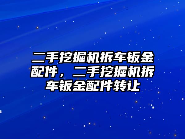 二手挖掘機(jī)拆車鈑金配件，二手挖掘機(jī)拆車鈑金配件轉(zhuǎn)讓