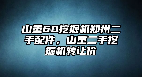 山重60挖掘機(jī)鄭州二手配件，山重二手挖掘機(jī)轉(zhuǎn)讓價(jià)