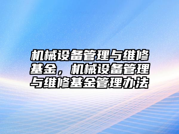 機(jī)械設(shè)備管理與維修基金，機(jī)械設(shè)備管理與維修基金管理辦法