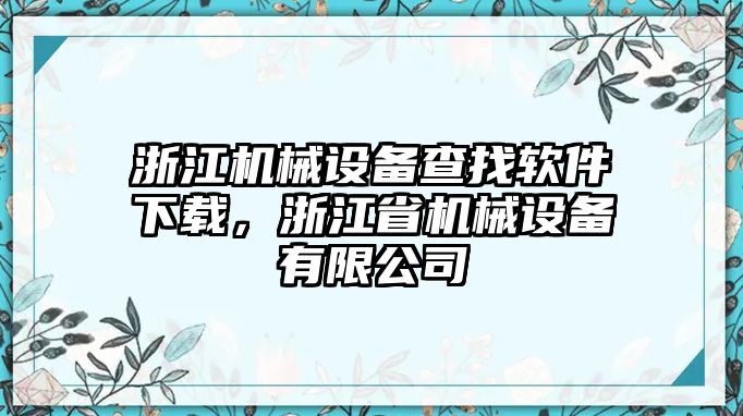 浙江機(jī)械設(shè)備查找軟件下載，浙江省機(jī)械設(shè)備有限公司