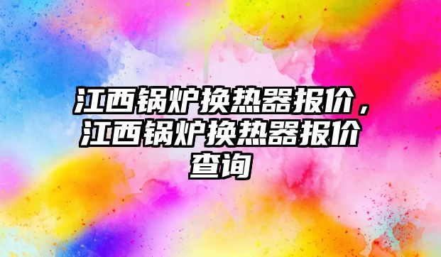 江西鍋爐換熱器報價，江西鍋爐換熱器報價查詢