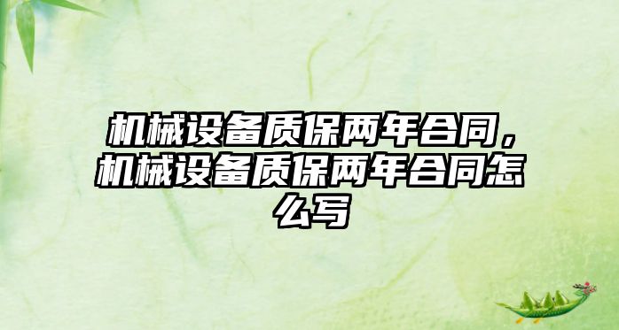 機械設(shè)備質(zhì)保兩年合同，機械設(shè)備質(zhì)保兩年合同怎么寫