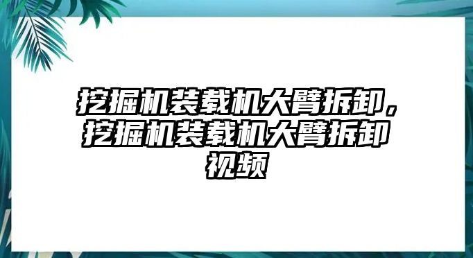 挖掘機裝載機大臂拆卸，挖掘機裝載機大臂拆卸視頻