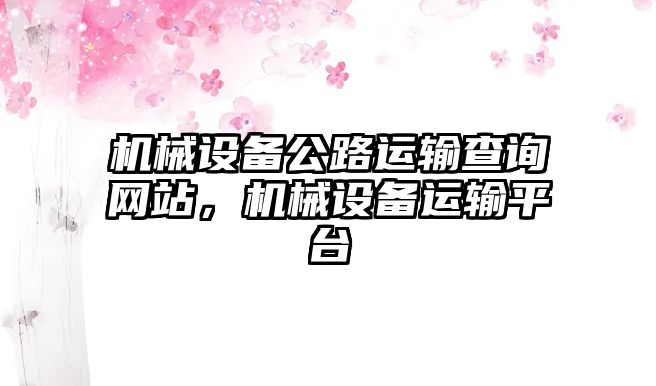 機械設備公路運輸查詢網(wǎng)站，機械設備運輸平臺