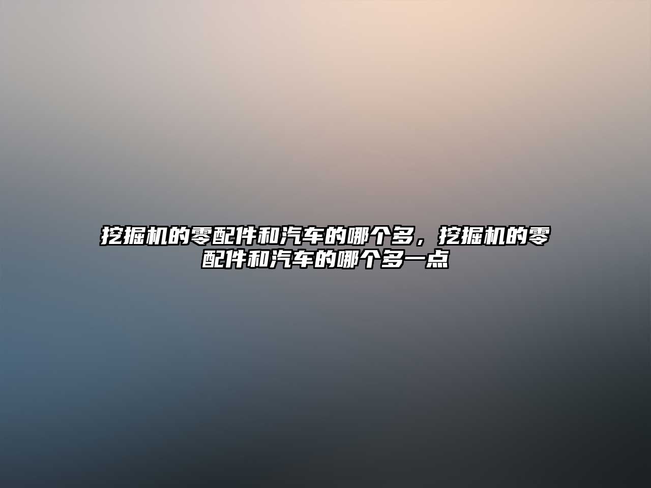 挖掘機的零配件和汽車的哪個多，挖掘機的零配件和汽車的哪個多一點