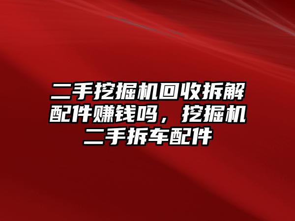 二手挖掘機回收拆解配件賺錢嗎，挖掘機二手拆車配件