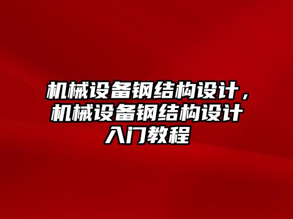 機(jī)械設(shè)備鋼結(jié)構(gòu)設(shè)計，機(jī)械設(shè)備鋼結(jié)構(gòu)設(shè)計入門教程