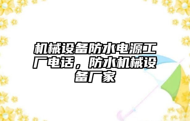 機(jī)械設(shè)備防水電源工廠電話，防水機(jī)械設(shè)備廠家